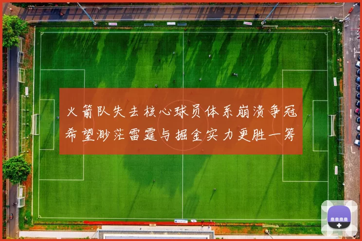 火箭队失去核心球员体系崩溃争冠希望渺茫雷霆与掘金实力更胜一筹