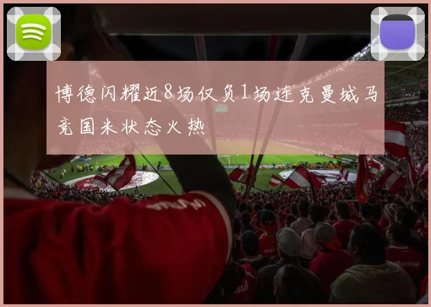 博德闪耀近8场仅负1场连克曼城马竞国米状态火热